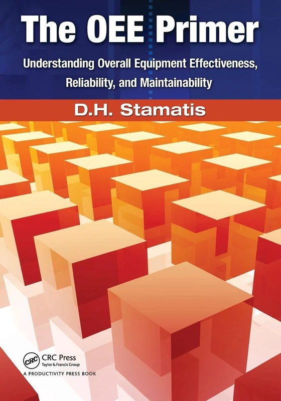 The OEE Primer: Understanding Overall Equipment Effectiveness, Reliability, and Maintainability