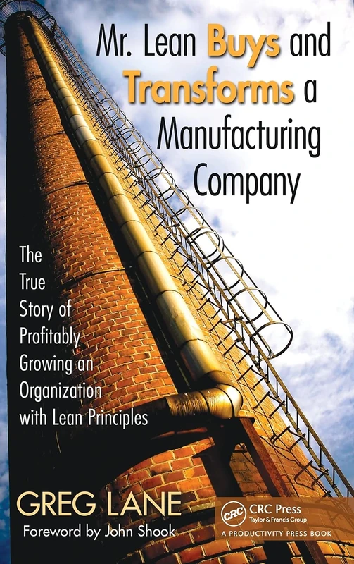 Mr. Lean Buys and Transforms a Manufacturing Company: The True Story of Profitably Growing an Organization with Lean Principles