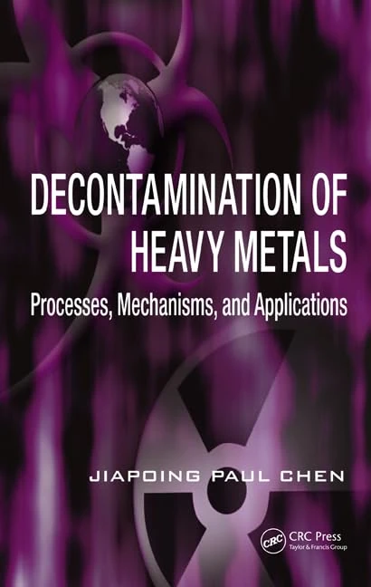 Decontamination of Heavy Metals: Processes, Mechanisms, and Applications (Advances in Industrial and Hazardous Wastes Treatment)