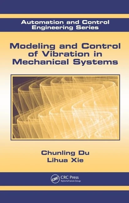 Modeling and Control of Vibration in Mechanical Systems: 38 (Automation and Control Engineering)