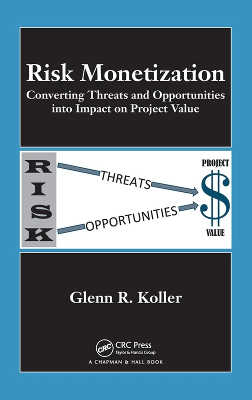 Risk Monetization: Converting Threats and Opportunities into Impact on Project Value