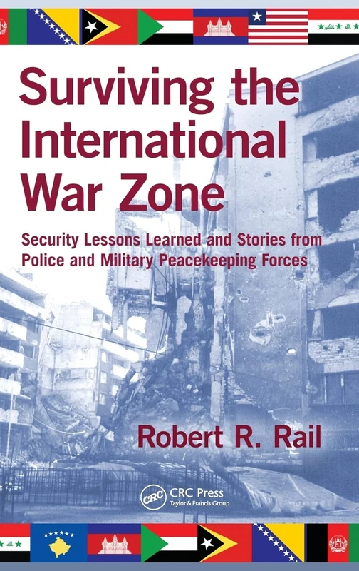 Surviving the International War Zone: Security Lessons Learned and Stories from Police and Military Peacekeeping Forces