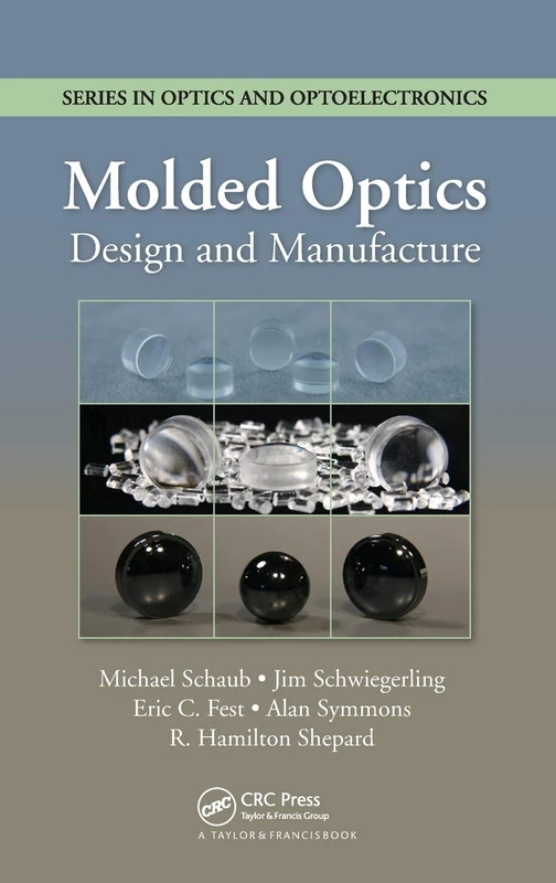 Molded Optics: Design and Manufacture: 11 (Series in Optics and Optoelectronics)