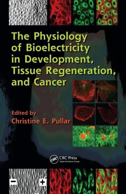 The Physiology of Bioelectricity in Development, Tissue Regeneration and Cancer (Biological Effects of Electromagnetics)