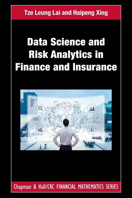Data Science and Risk Analytics in Finance and Insurance: Financial Models and Statistical Methods (Chapman and Hall/CRC Financial Mathematics Series)