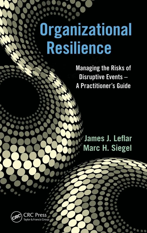 Organizational Resilience: Managing the Risks of Disruptive Events - A Practitioner's Guide