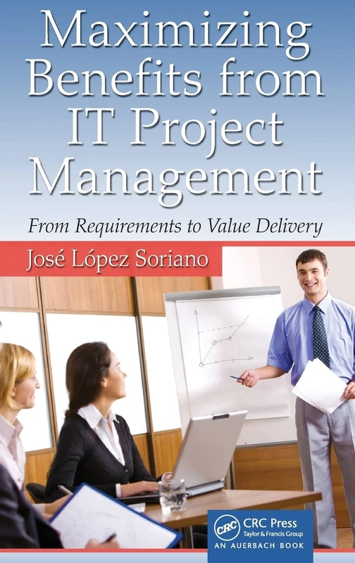 Maximizing Benefits from IT Project Management: From Requirements to Value Delivery (Advanced & Emerging Communications Technologies)