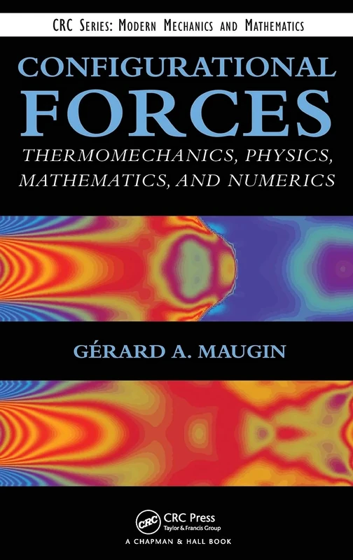 Configurational Forces: Thermomechanics, Physics, Mathematics, and Numerics (Modern Mechanics and Mathematics)
