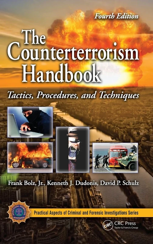 The Counterterrorism Handbook: Tactics, Procedures, and Techniques, Fourth Edition (Practical Aspects of Criminal and Forensic Investigations)
