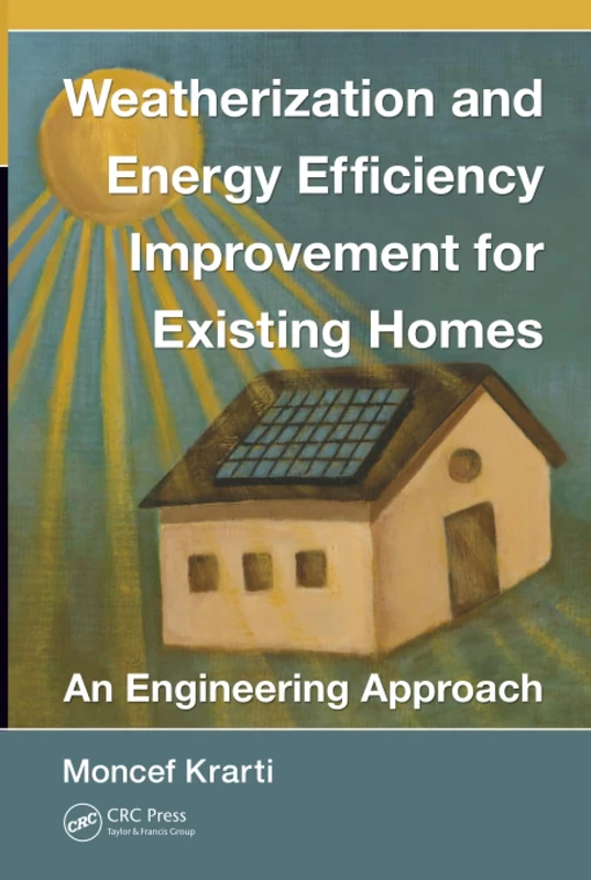 Weatherization and Energy Efficiency Improvement for Existing Homes: An Engineering Approach: 52 (Mechanical and Aerospace Engineering Series)