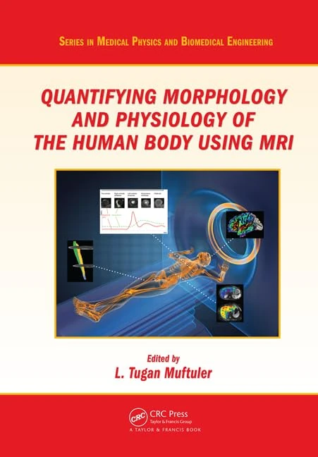 Quantifying Morphology and Physiology of the Human Body Using MRI (Series in Medical Physics and Biomedical Engineering)