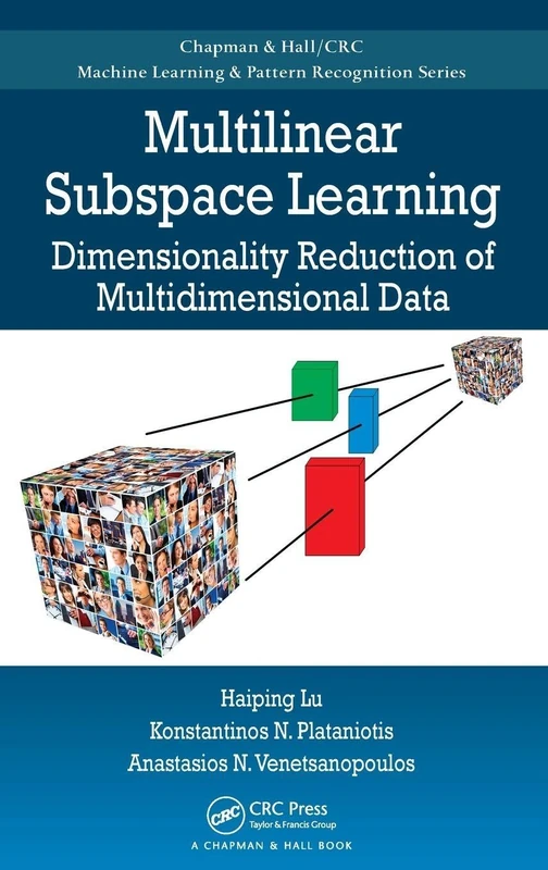 Multilinear Subspace Learning: Dimensionality Reduction of Multidimensional Data (Chapman & Hall/CRC Machine Learning & Pattern Recognition)