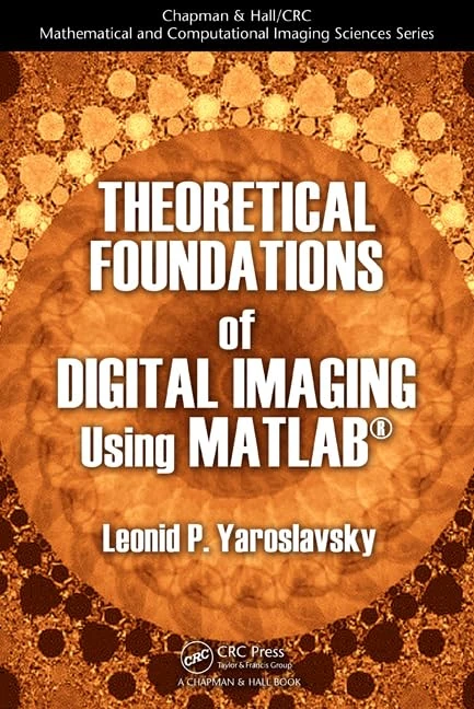 Theoretical Foundations of Digital Imaging Using MATLAB (Chapman & Hall/CRC Mathematical and Computational Imaging Sciences Series)