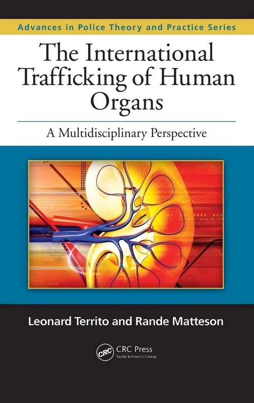 The International Trafficking of Human Organs: A Multidisciplinary Perspective: 10 (Advances in Police Theory and Practice)