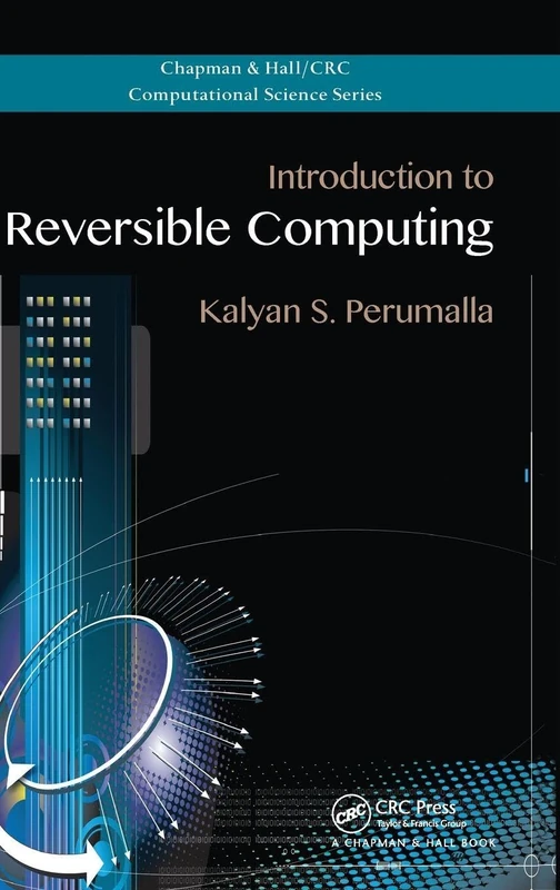 Introduction to Reversible Computing: 19 (Chapman & Hall/CRC Computational Science)