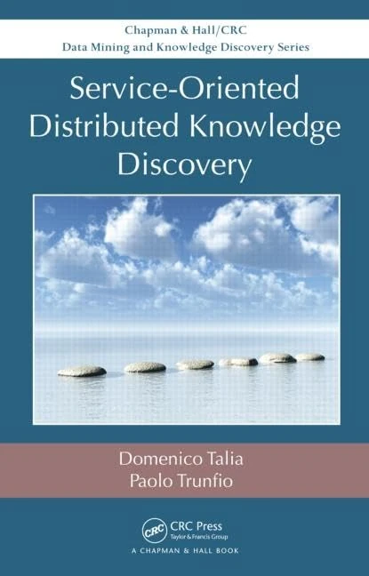 Service-Oriented Distributed Knowledge Discovery: 27 (Chapman & Hall/CRC Data Mining and Knowledge Discovery Serie)