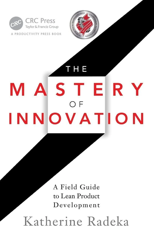 The Mastery of Innovation: A Field Guide to Lean Product Development