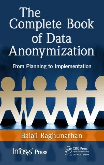 The Complete Book of Data Anonymization: From Planning to Implementation (Infosys Press)