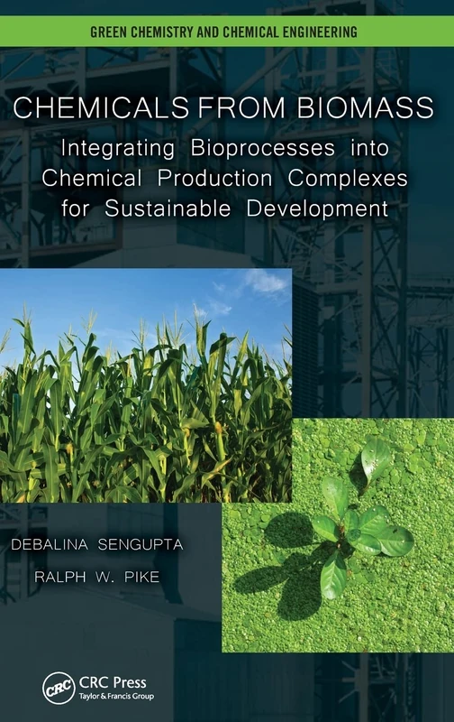 Chemicals from Biomass: Integrating Bioprocesses into Chemical Production Complexes for Sustainable Development: 12 (Green Chemistry and Chemical Engineering)