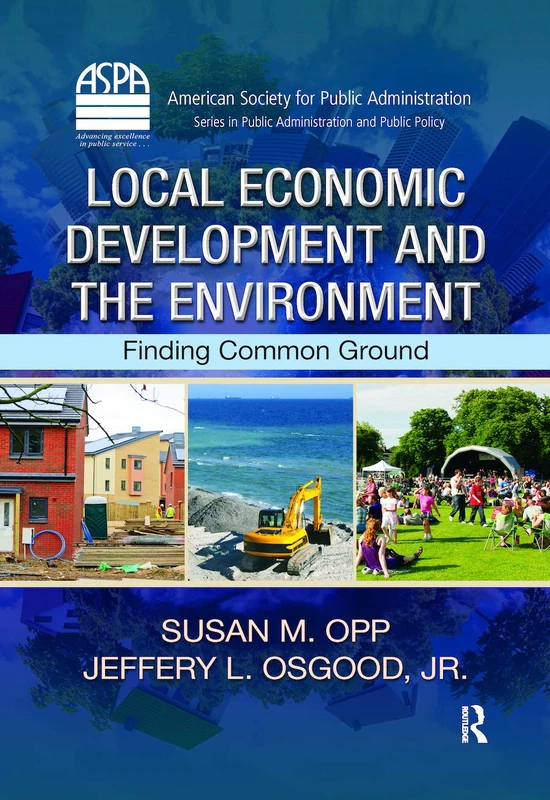 Local Economic Development and the Environment: Finding Common Ground (ASPA Series in Public Administration and Public Policy)