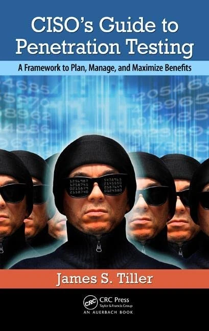 CISO's Guide to Penetration Testing: A Framework to Plan, Manage, and Maximize Benefits