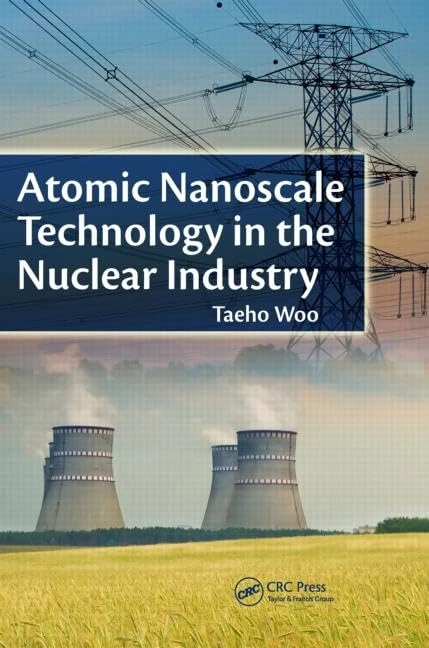 Atomic Nanoscale Technology in the Nuclear Industry: 11 (Devices, Circuits, and Systems)