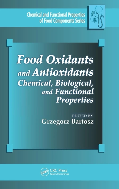 Food Oxidants and Antioxidants: Chemical, Biological, and Functional Properties: 18 (Chemical & Functional Properties of Food Components)