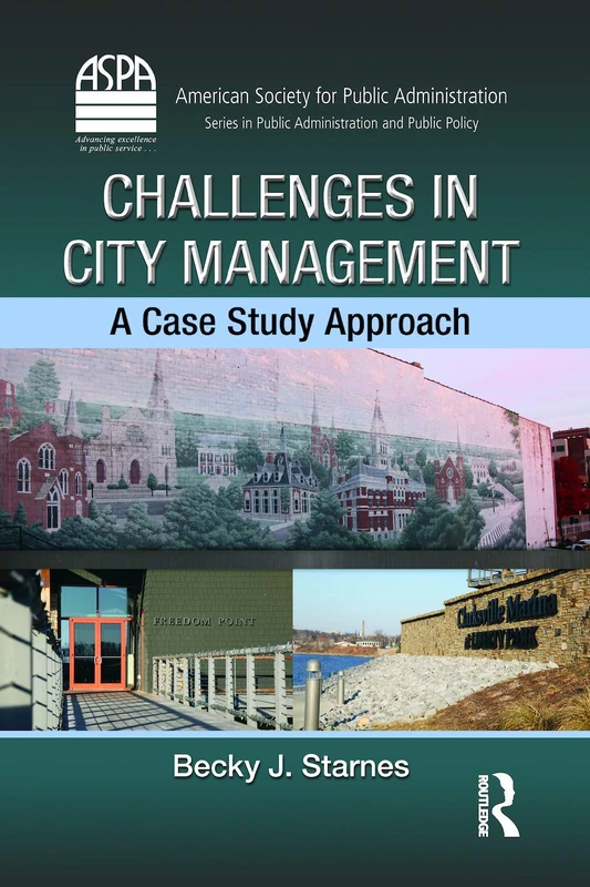 Challenges in City Management: A Case Study Approach (ASPA Series in Public Administration and Public Policy)