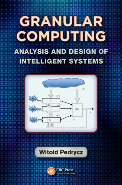 Granular Computing: Analysis and Design of Intelligent Systems: 13 (Industrial Electronics)