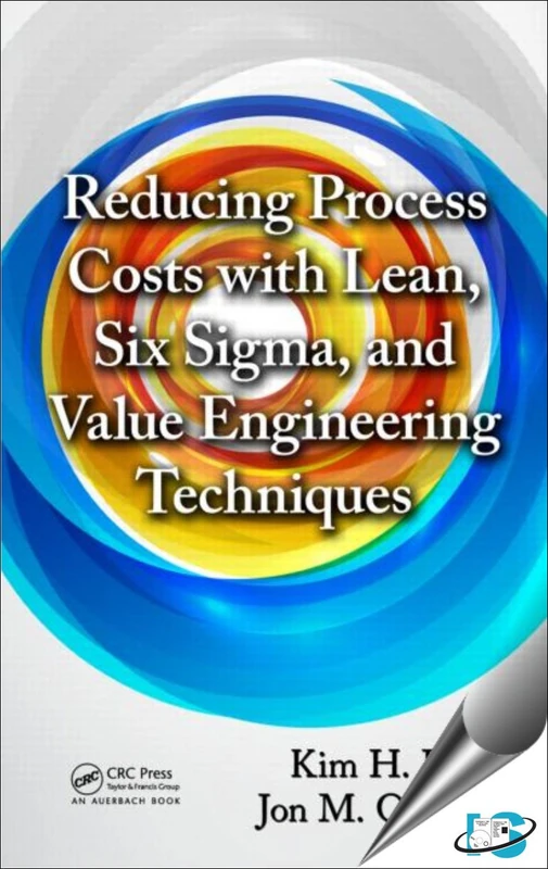 Reducing Process Costs with Lean, Six Sigma, and Value Engineering Techniques