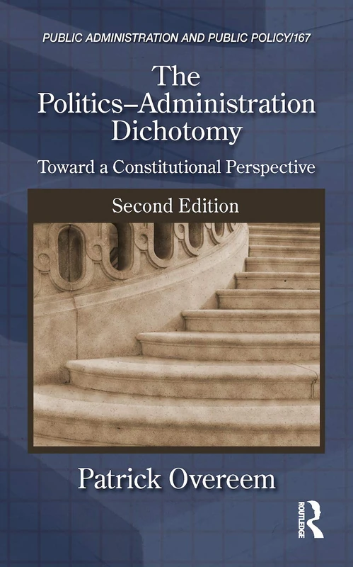 The Politics-Administration Dichotomy: Toward a Constitutional Perspective, Second Edition: 167 (Public Administration and Public Policy)