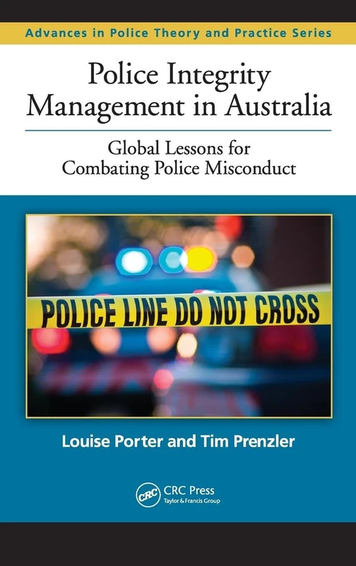 Police Integrity Management in Australia: Global Lessons for Combating Police Misconduct: 12 (Advances in Police Theory and Practice)