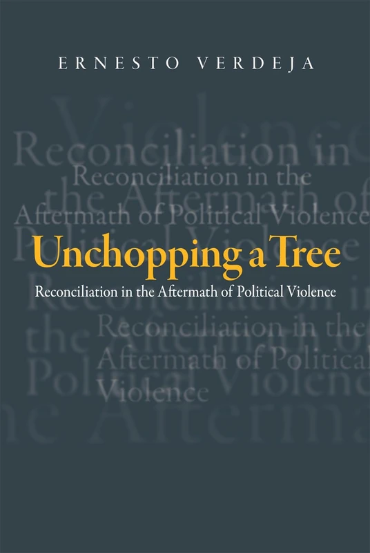 Unchopping a Tree: Reconciliation in the Aftermath of Political Violence (Politics History & Social Chan) - Image 1