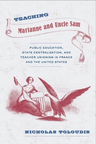 Teaching Marianne and Uncle Sam: Public Education, State Centralization, and Teacher Unionism in France and the United States (Politics History & Social Chan) - Image 1