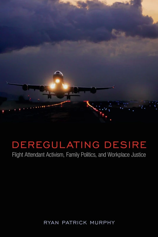 Deregulating Desire: Flight Attendant Activism, Family Politics, and Workplace Justice (Sexuality Studies) - Image 1