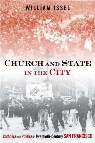 Church and State in the City: Catholics and Politics in Twentieth-Century San Francisco (Urban Life, Landscape and Policy)