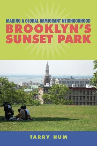 Making a Global Immigrant Neighborhood: Brooklyn's Sunset Park (Asian American History & Cultu)