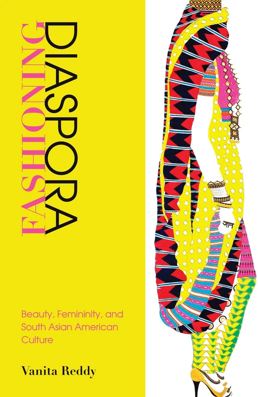 Fashioning Diaspora: Beauty, Femininity, and South Asian American Culture (Asian American History & Culture)