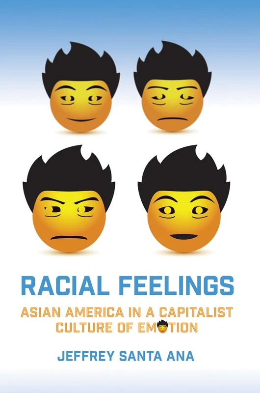 Racial Feelings: Asian America in a Capitalist Culture of Emotion (Asian American History & Cultu)