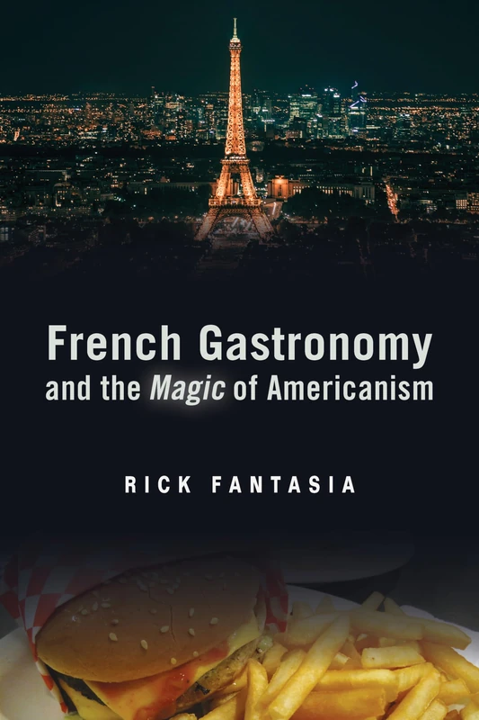 French Gastronomy and the Magic of Americanism (Politics History & Social Chan)