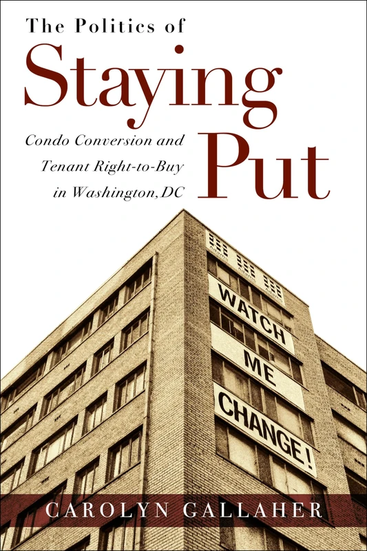 The Politics of Staying Put: Condo Conversion and Tenant Right-to-Buy in Washington, DC (Urban Life, Landscape and Policy)