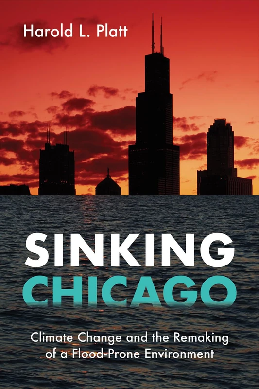 Sinking Chicago: Climate Change and the Remaking of a Flood-Prone Environment (Urban Life, Landscape and Policy)