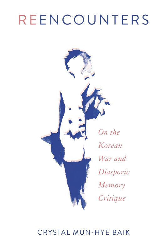 Reencounters: On the Korean War and Diasporic Memory Critique (Asian American History & Cultu)