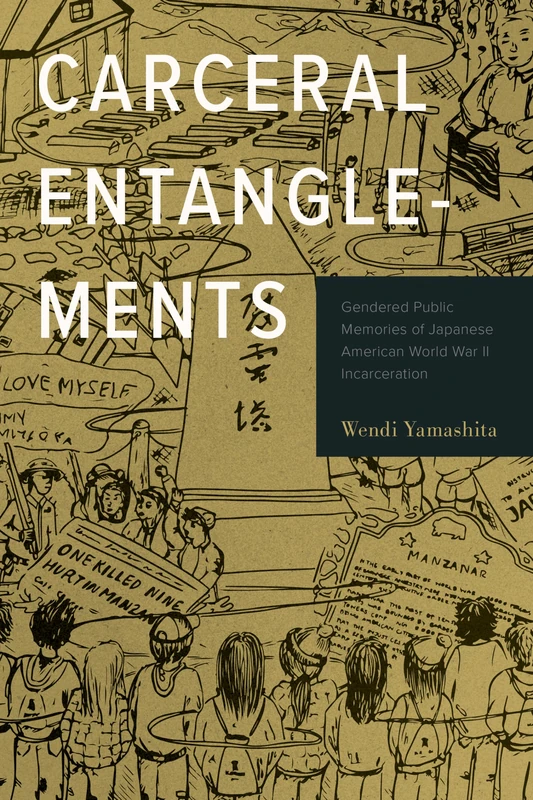 Carceral Entanglements: Gendered Public Memories of Japanese American World War II Incarceration (Critical Race, Indigeneity, and Relationality)
