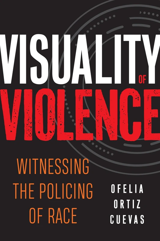 Visuality of Violence: Witnessing the Policing of Race (Critical Race, Indigeneity, and Relationality)