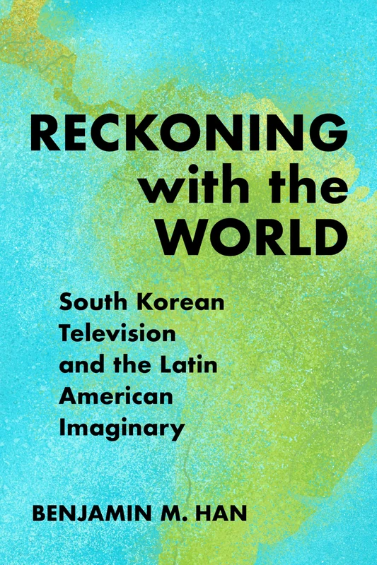 Reckoning with the World: South Korean Television and the Latin American Imaginary