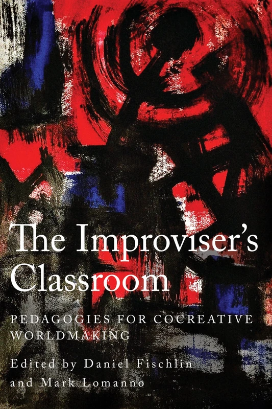 The Improviser's Classroom: Pedagogies for Cocreative Worldmaking (Insubordinate Spaces)