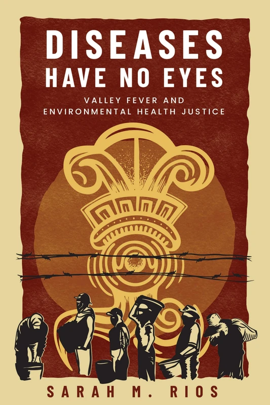 Diseases Have No Eyes: Valley Fever and Environmental Health Justice (Insubordinate Spaces)
