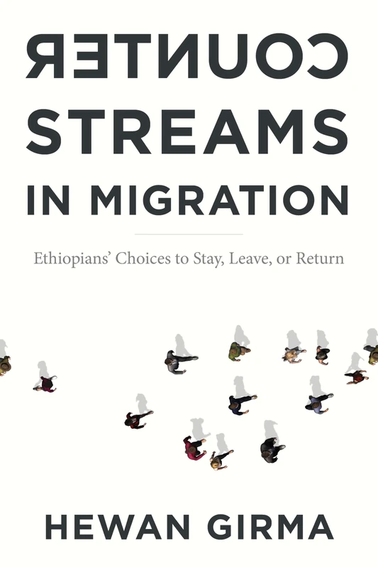 Counterstreams in Migration: Ethiopians' Choices to Stay, Leave, or Return
