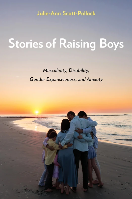 Stories of Raising Boys: Masculinity, Disability, Gender Expansiveness, and Anxiety